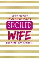 I Never Dreamed To Grow Up To Be A Spoiled Wife But Here I Am, Killin' It: All Purpose 6x9" Blank Lined Notebook Journal Way Better Than A Card Trendy Unique Gift Gold and White Striped Bratt 169467374X Book Cover