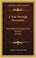 A Tour Through Normandy: Described In A Letter To A Friend (1754) 0548578737 Book Cover