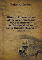 History Of The Missions Of The American Board Of Commissioners For Foreign Missions To The Oriental Churches, Volume I. 3847233564 Book Cover