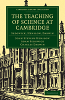 The Teaching of Science in Cambridge: Sedgwick, Henslow, Darwin 1108002005 Book Cover