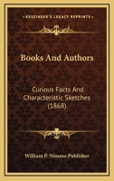 Books And Authors: Curious Facts And Characteristic Sketches 112026782X Book Cover