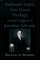 Nathaniel Taylor, New Haven Theology, and the Legacy of Jonathan Edwards (Religion in America Series (Oxford University Press).) 0195154282 Book Cover