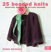 25 Beaded Knits: Beautiful Beaded Knits in Stylish Colours 1843404249 Book Cover