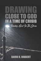 Drawing Close To God In A Time Of Crisis: Finding God In The Storm 1988738679 Book Cover