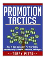 Promotion Tactics: How To Gain Customers For Your Online Business Using Powerful Promotion Techniques 1530466504 Book Cover