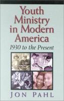 Youth Ministry in Modern America: 1930 to the Present 1565634675 Book Cover