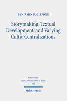 Storymaking, Textual Development, and Varying Cultic Centralizations: Gathering and Fitting Unhewn Stones 3161562380 Book Cover