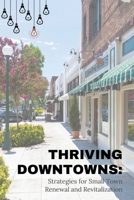 Thriving Downtowns: Strategies for Small Town Renewal and Revitalization 1963369491 Book Cover