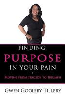 Finding Purpose In Your Pain: Moving From Tragedy To Triumph 1544124147 Book Cover
