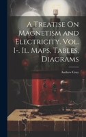 A Treatise On Magnetism and Electricity. Vol. I-. Il. Maps, Tables, Diagrams 102135631X Book Cover