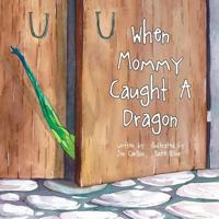 When Mommy Caught a Dragon 1981499865 Book Cover
