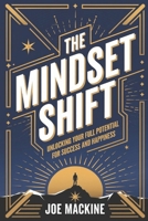 THE MINDSET SHIFT: UNLOCKING YOUR FULL POTENTIAL FOR SUCCESS AND HAPPINESS B0F1Z2C3YK Book Cover