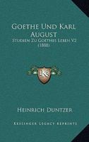 Goethe Und Karl August: Studien Zu Goethes Leben V2 (1888) 1160449333 Book Cover