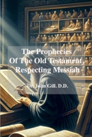 The Prophecies Of The old Testament, Respecting Messiah 1326778153 Book Cover