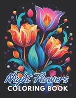 Night Flowers Coloring Book Adults: 100+ New and Exciting Designs for All Fans B0CNKP82F6 Book Cover
