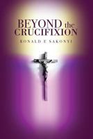 Beyond the Crucifixion 1539809560 Book Cover