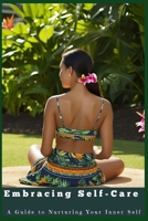 Embracing Self-Care: A Guide to Nurturing Your Inner Self B0F13QD6GS Book Cover