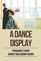 A Dance Display: Poignant Story About Ballroom Dance: Romantic Novel About Ballroom Dance null Book Cover