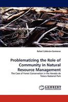 Problematizing the Role of Community in Natural Resource Management: The Case of Forest Conservation in the Nevado de Toluca National Park 3838352823 Book Cover