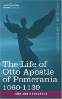 The Life of Otto, Apostle of Pomerania, 1060-1139 1602065357 Book Cover