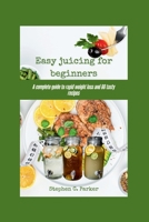 Easy juicing for beginners: A complete guide to rapid weight loss and 80 tasty recipes B0CFZJK3T1 Book Cover