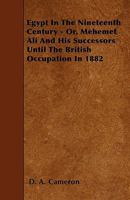 Egypt in the Nineteenth Century Or, Mehemet Ali and His Successors Until the British Occupation in 1882 1445541408 Book Cover