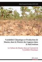 Variabilité Climatique et Production de Manioc dans le District des Lagunes dans le Sud Ivoirien: La Culture du Manioc dans un Contexte de Variabilité Climatique (French Edition) 9999338488 Book Cover