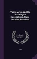 Tacna-Arica and the Washington Negotiations. Chile-Bolivian Relations 1356603165 Book Cover