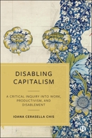 Disabling Capitalism: A Critical Inquiry Into Work, Productivism and Disablement 1529259037 Book Cover