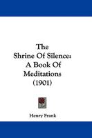 The Shrine of Silence: A Book of Meditations 1437305652 Book Cover