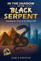 In the Shadow of the Black Serpent: Unveiling the Secrets of the Elusive Cult B0FC6C4ZSL Book Cover