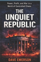The Unquiet Republic: Power, Profit, and War in a World of Controlled Chaos B0GWN14XMD Book Cover