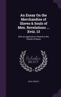 An Essay on the Merchandise of Slaves & Souls of Men. Revelations ... XVIII. 13: With an Application Thereof to the Church of Rome 1359285768 Book Cover