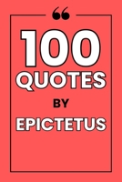100 Quotes by Epictetus: A Guide to Mastering Your Mind, Finding Serenity, and Cultivating Unshakeable Character B0FNWFVQMS Book Cover
