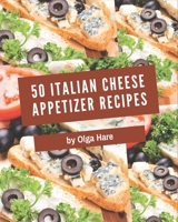 50 Italian Cheese Appetizer Recipes: A Highly Recommended Italian Cheese Appetizer Cookbook B08PJG9ZMX Book Cover