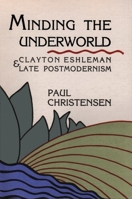 Minding the Underworld: Clayton Eshleman and Late Postmodernism 0876858221 Book Cover