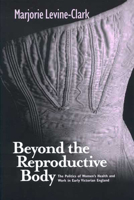 BEYOND THE REPRODUCTIVE BODY: POLITICS OF WOMEN'S HEALTH & WORK IN EARLY VICTORIAN ENGLAND (WOMEN & HEALTH C&S PERSPECTIVE) 0814251226 Book Cover