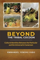 Beyond the Tribal Cocoon: Cultural Identities Between the Particular and the Universal in Cameroon 1957296720 Book Cover