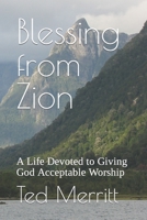 Blessing from Zion: A Life Devoted to Giving God Acceptable Worship B0BXNFVRPL Book Cover