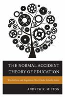 The Normal Accident Theory of Education: Why Reform and Regulation Won't Make Schools Better 1475806582 Book Cover