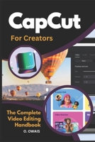 CapCut for Creators: The Ultimate Guide to Stunning Video Editing B0DQSSRVS7 Book Cover