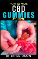 How to Make CBD Gummies at Home: Your Perfect recipe to making your own CBD Gummies at home with ease while saving your money 1086516893 Book Cover