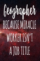 Geographer Because Miracle Worker Isn't A Job Title: The perfect gift for the professional in your life - Funny 119 page lined journal! 1674104340 Book Cover