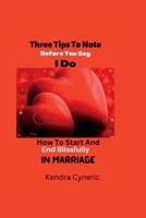 Three Tips To Note Before You Say I Do: How To Start And End Blissfully In Marriage B0BGNMCRCT Book Cover