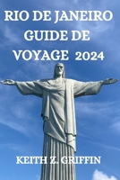 RIO DE JANEIRO GUIDE DE VOYAGE 2024: TOUT CE QUE VOUS DEVEZ SAVOIR, VOIR ET FAIRE DANS CETTE VILLE MERVEILLEUSE (French Edition) B0CNC9G2NY Book Cover