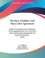 The Hart, Schaffner And Marx Labor Agreement: Being A Compilation And Codification Of The Agreements Of 1911, 1913 And 1916 And Decisions Rendered By The Board Of Arbitration (1916) 1165069091 Book Cover