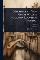 Geschiedenis Van Graaf Willem Holland, Roomsch Koning (Dutch Edition) 1023694018 Book Cover