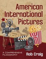 American International Pictures: A Comprehensive Filmography 1476666318 Book Cover