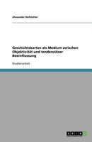 Geschichtskarten als Medium zwischen Objektivität und tendenziöser Beeinflussung 3656047553 Book Cover