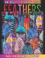 Feathers: An Awesome Adult Coloting Book With 52 Cute Feathers Collections for Anti Stress and Relaxations - Feathers Coloring Book For Bird Lovers B091N2MCL8 Book Cover